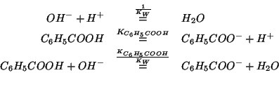 \begin{eqnarray*}
{OH^-}+{H^+}&\stackrel{\frac{1}{K_W}}{=}&{H_2O}\\
{C_6H_5COOH...
...ckrel{\frac{\KOf{{C_6H_5COOH}}}{K_W}}{=}&{C_6H_5COO^-}+{H_2O}\\
\end{eqnarray*}