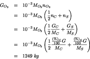 \begin{eqnarray*}
\GOf{O_2}&=&10^{-3}\MWOf{O_2}\NOf{O_2}\\
&=&10^{-3}\MWOf{O_2}...
...{C}}+\frac{\frac{\PercentOf{S}}{100}G}{\MWOf{S}}}\\
&=&1249\;kg
\end{eqnarray*}