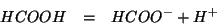 \begin{eqnarray*}
HCOOH&=&HCOO^-+{H^+}
\end{eqnarray*}