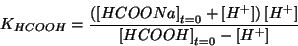 \begin{displaymath}
\KOf{HCOOH}=\frac{\Parenthesis{\InitialConcOf{HCOONa}+\ConcOf{{H^+}}}\ConcOf{{H^+}}}{\InitialConcOf{HCOOH}-\ConcOf{{H^+}}}
\end{displaymath}