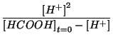 $\displaystyle \frac{\ConcOf{{H^+}}^2}{\InitialConcOf{HCOOH}-\ConcOf{{H^+}}}$