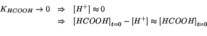 \begin{eqnarray*}
\KOf{HCOOH}\rightarrow0&\Rightarrow&\ConcOf{{H^+}}\approx0\\
...
...itialConcOf{HCOOH}-\ConcOf{{H^+}}\approx\InitialConcOf{HCOOH}\\
\end{eqnarray*}