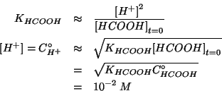 \begin{eqnarray*}
\KOf{HCOOH}&\approx&\frac{\ConcOf{{H^+}}^2}{\InitialConcOf{HCO...
...HCOOH}}\\
&=&\sqrt{\KOf{HCOOH}\CZeroOf{HCOOH}}\\
&=&10^{-2}\;M
\end{eqnarray*}