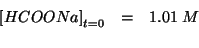 \begin{eqnarray*}
\InitialConcOf{HCOONa}&=&1.01\;M\\
\end{eqnarray*}