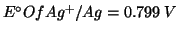 ${E^\circ}Of{{Ag^+}/Ag}=0.799\;V$