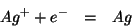 \begin{eqnarray*}
{Ag^+}+{e^-}&=&Ag
\end{eqnarray*}