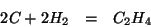 \begin{eqnarray*}
2C+2H_2&=&C_2H_4
\end{eqnarray*}