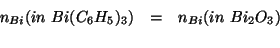 \begin{eqnarray*}
\NOf{Bi}(in\ Bi(C_6H_5)_3)&=&\NOf{Bi}(in\ Bi_2O_3)\\
\end{eqnarray*}