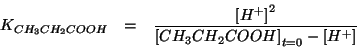 \begin{eqnarray*}
\KOf{CH_3CH_2COOH}&=&\frac{\ConcOf{{H^+}}^2}{\InitialConcOf{CH_3CH_2COOH}-\ConcOf{{H^+}}}\\
\end{eqnarray*}