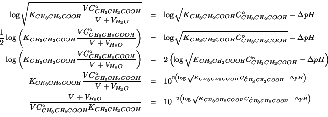 \begin{eqnarray*}
\log\sqrt{\KOf{CH_3CH_2COOH}\frac{V\CZeroOf{CH_3CH_2COOH}}{V+V...
...g\sqrt{\KOf{CH_3CH_2COOH}\CZeroOf{CH_3CH_2COOH}}-\Delta{}pH}}\\
\end{eqnarray*}