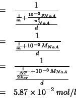 \begin{eqnarray*}
&=&\frac{1}{\frac{\frac{1}{m}+\frac{10^{-3}g_{NaA}}{n^\circ_{N...
...{2k_{cr}}}+10^{-3}M_{NaA}}{d}}\\
&=&5.87\times10^{-2}\;mol/l\\
\end{eqnarray*}