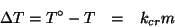 \begin{eqnarray*}
\Delta{}T=T^\circ-T&=&k_{cr}m
\end{eqnarray*}