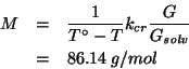 \begin{eqnarray*}
M&=&\frac{1}{T^\circ-T}k_{cr}\frac{G}{\GOf{\mathit{solv}}}\\
&=&86.14\;g/mol
\end{eqnarray*}