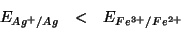 \begin{eqnarray*}
E_{Ag^+/Ag}&<&E_{Fe^{3+}/Fe^{2+}}
\end{eqnarray*}