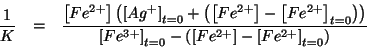 \begin{eqnarray*}
\frac{1}{K}&=&\frac{\left[Fe^{2+}\right]\left(\left[Ag^+\right...
...0}-\left(\left[Fe^{2+}\right]-\left[Fe^{2+}\right]_{t=0}\right)}
\end{eqnarray*}