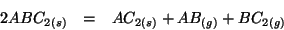 \begin{eqnarray*}
2ABC_{2(s)}&=&AC_{2(s)}+AB_{(g)}+BC_{2(g)}
\end{eqnarray*}