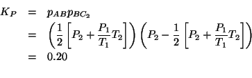 \begin{eqnarray*}
K_P&=&p_{AB}p_{BC_2}\\
&=&\left(\frac{1}{2}\left[P_2+\frac{P_...
...ac{1}{2}\left[P_2+\frac{P_1}{T_1}T_2\right]\right)\\
&=&0.20\\
\end{eqnarray*}