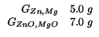 $
\begin{array}{rl}
G_{Zn,Mg}&5.0\;g\\
G_{ZnO,MgO}&7.0\;g\\
\end{array}$