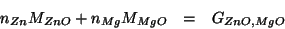 \begin{eqnarray*}
\NOf{Zn}\MWOf{ZnO}+\NOf{Mg}\MWOf{MgO}&=&G_{ZnO,MgO}
\end{eqnarray*}