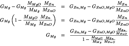 \begin{eqnarray*}
G_{Mg}-G_{Mg}\frac{\MWOf{MgO}}{\MWOf{Mg}}\frac{\MWOf{Zn}}{\MWO...
...}{1-\frac{\MWOf{MgO}}{\MWOf{Mg}}\frac{\MWOf{Zn}}{\MWOf{ZnO}}}\\
\end{eqnarray*}