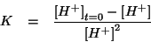 \begin{eqnarray*}
K&=&\frac{\InitialConcOf{{H^+}}-\ConcOf{{H^+}}}{\ConcOf{{H^+}}^2}
\end{eqnarray*}