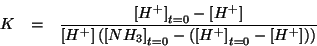 \begin{eqnarray*}
K&=&\frac{\InitialConcOf{H^+}-\ConcOf{H^+}}{\ConcOf{H^+}\left(...
...ncOf{NH_3}-\left(\InitialConcOf{H^+}-\ConcOf{H^+}\right)\right)}
\end{eqnarray*}