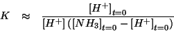 \begin{eqnarray*}
K&\approx&\frac{\InitialConcOf{H^+}}{\ConcOf{H^+}\left(\InitialConcOf{NH_3}-\InitialConcOf{H^+}\right)}\\
\end{eqnarray*}