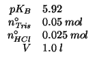 $
\begin{array}{rl}
pK_B&5.92\\
\NZeroOf{\mathit{Tris}}&0.05\;mol\\
\NZeroOf{HCl}&0.025\;mol\\
V&1.0\;l
\end{array}$