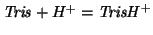 $\mathit{Tris}+H^+=\mathit{TrisH}^+$