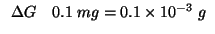$
\begin{array}{rl}
\Delta{}G&0.1\;mg=0.1\times10^{-3}\;g\\
\end{array}$