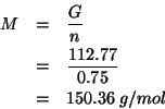 \begin{eqnarray*}
M&=&\frac{G}{n}\\
&=&\frac{112.77}{0.75}\\
&=&150.36\;g/mol\end{eqnarray*}