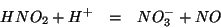 \begin{eqnarray*}
HNO_2+H^+&=&NO_3^-+NO
\end{eqnarray*}