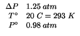 $
\begin{array}{rl}
\Delta{}P&1.25\;atm\\
T^\circ&20\;C=293\;K\\
P^\circ&0.98\;atm
\end{array}$