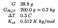 $
\begin{array}{rl}
G&39.8\;g\\
\GOf{H_2O}&200.0\;g=0.2\;kg\\
\Delta{}T&0.3\;C\\
K_{eb}&0.512\;K\;kg/mol
\end{array}$