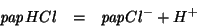 \begin{eqnarray*}
\mathit{pap}HCl&=&\mathit{pap}Cl^-+H^+
\end{eqnarray*}