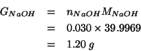 \begin{eqnarray*}
\GOf{NaOH}&=&\NOf{NaOH}\MWOf{NaOH}\\
&=&0.030\times39.9969\\
&=&1.20\;g\end{eqnarray*}