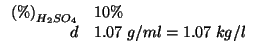 $
\begin{array}{rl}
\PercentOf{H_2SO_4}&10\%\\
d&1.07\;g/ml=1.07\;kg/l
\end{array}$