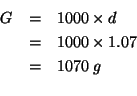 \begin{eqnarray*}
G&=&1000\times{}d\\
&=&1000\times{}1.07\\
&=&1070\;g\\
\end{eqnarray*}