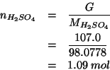 \begin{eqnarray*}
\NOf{H_2SO_4}&=&\frac{G}{\MWOf{H_2SO_4}}\\
&=&\frac{107.0}{98.0778}\\
&=&1.09\;mol\end{eqnarray*}