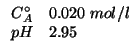 $
\begin{array}{rl}
C^\circ_A&0.020\;mol/l\\
pH&2.95\\
\end{array}$