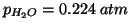 $\POf{H_2O}=0.224\;atm$