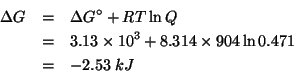 \begin{eqnarray*}
\Delta{}G&=&\Delta{}G^\circ+RT\ln{}Q\\
&=&3.13\times10^3+8.314\times904\ln{}0.471\\
&=&-2.53\;kJ\end{eqnarray*}