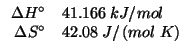 $
\begin{array}{rl}
\Delta{}H^\circ&41.166\;kJ/mol\\
\Delta{}S^\circ&42.08\;J/\left(mol\;K\right)\\
\end{array}$