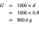 \begin{eqnarray*}
G&=&1000\times{}d\\
&=&1000\times{}0.8\\
&=&800.0\;g\\
\end{eqnarray*}