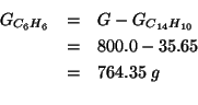 \begin{eqnarray*}
G_{C_6H_6}&=&G-G_{C_{14}H_{10}}\\
&=&800.0-35.65\\
&=&764.35\;g\\ %(- 800.0 35.65)764.35
\end{eqnarray*}