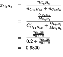 \begin{eqnarray*}
x_{C_6H_6}&=&\frac{\NOf{C_6H_6}}{\NOf{C_{14}H_{10}}+\NOf{C_6H_...
.../ (/ 764.35 78.112) (+ 0.2 (/ 764.35 78.112)))0.9799705733177226
\end{eqnarray*}