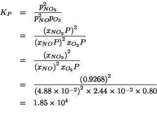 \begin{eqnarray*}
K_P&=&\frac{p_{NO_2}^2}{p_{NO}^2p_{O_2}}\\
&=&\frac{\left(x_{...
... 0.9268 2.0)(* (expt 4.88e-2 2.0) 2.44e-2 0.8))18477.89916887316
\end{eqnarray*}