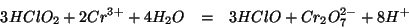 \begin{eqnarray*}
3HClO_2+2Cr^{3+}+4H_2O&=&3HClO+Cr_2O_7^{2-}+8H^+
\end{eqnarray*}