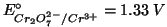 $E^\circ_{Cr_2O_7^{2-}/Cr^{3+}}=1.33\;V$