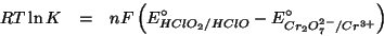 \begin{eqnarray*}
RT\ln{}K&=&nF\left(E^\circ_{HClO_2/HClO}-E^\circ_{Cr_2O_7^{2-}/Cr^{3+}}\right)
\end{eqnarray*}